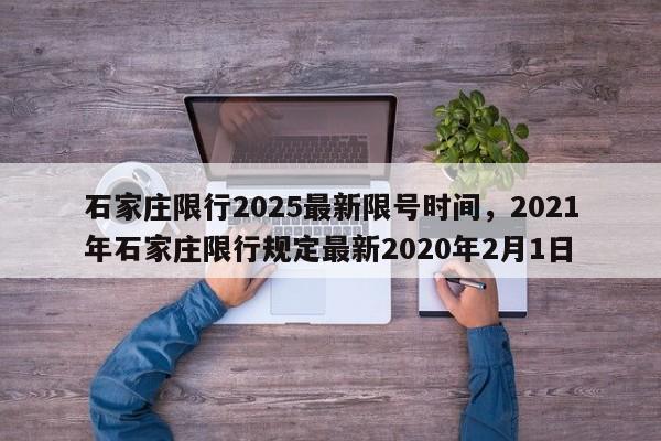 石家庄限行2025最新限号时间，2021年石家庄限行规定最新2020年2月1日-第1张图片-我家生活百科