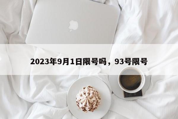 2023年9月1日限号吗，93号限号-第1张图片-我家生活百科