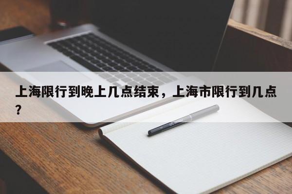 上海限行到晚上几点结束,上海市限行到几点?-第1张图片-我家生活百科 上海限行到晚上几点结束,上海市限行到几点?-第1张图片-我家生活百科