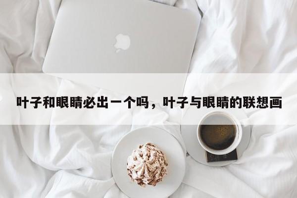 叶子和眼睛必出一个吗，叶子与眼睛的联想画-第1张图片-我家生活百科