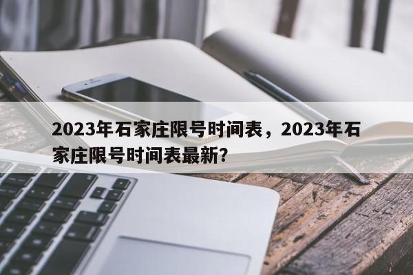 2023年石家庄限号时间表，2023年石家庄限号时间表最新？-第1张图片-我家生活百科