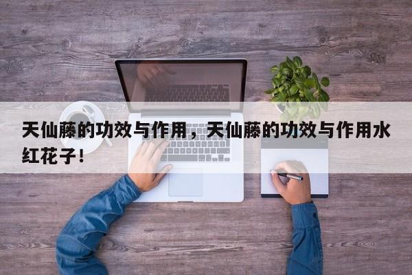 天仙藤的功效与作用，天仙藤的功效与作用水红花子！-第1张图片-我家生活百科