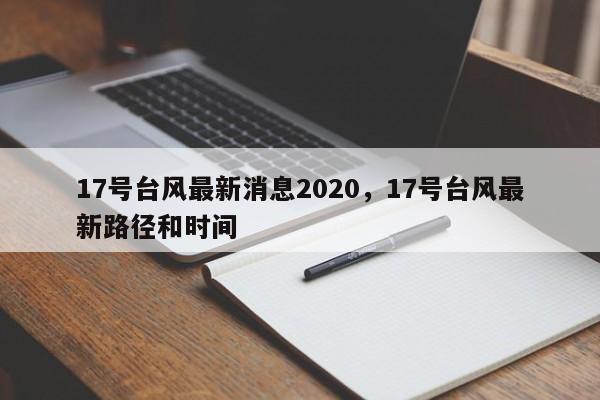 17号台风最新消息2020，17号台风最新路径和时间-第1张图片-我家生活百科