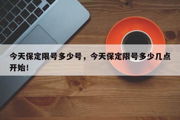 今天保定限号多少号，今天保定限号多少几点开始！-第1张图片-我家生活百科