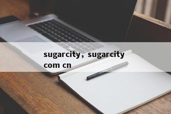 sugarcity，sugarcity com cn-第1张图片-我家生活百科