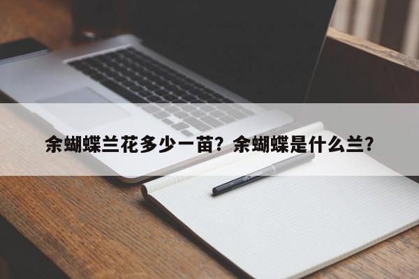 余蝴蝶兰花多少一苗？余蝴蝶是什么兰？-第1张图片-我家生活百科