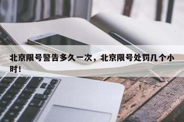 北京限号警告多久一次，北京限号处罚几个小时！-第1张图片-我家生活百科