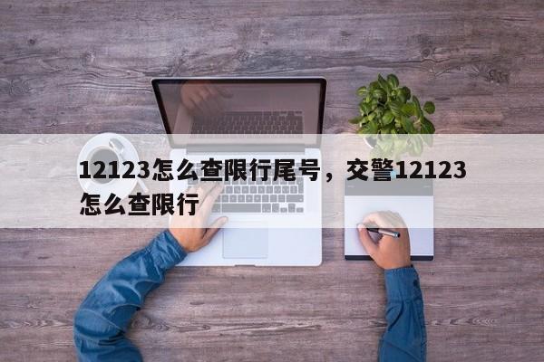 12123怎么查限行尾号，交警12123怎么查限行-第1张图片-我家生活百科