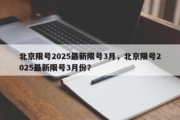 北京限号2025最新限号3月，北京限号2025最新限号3月份？-第1张图片-我家生活百科