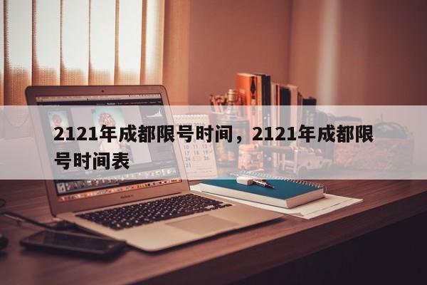 2121年成都限号时间，2121年成都限号时间表-第1张图片-我家生活百科