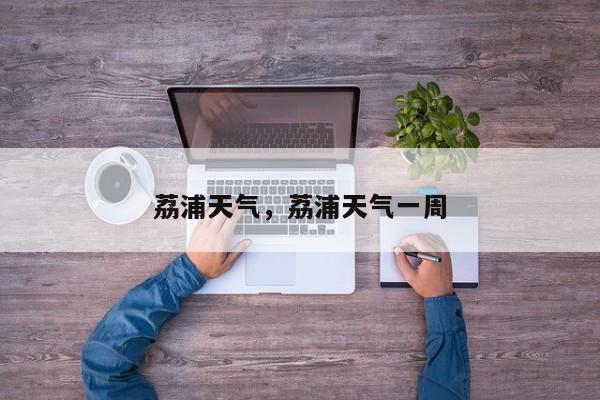 荔浦天气，荔浦天气一周-第1张图片-我家生活百科