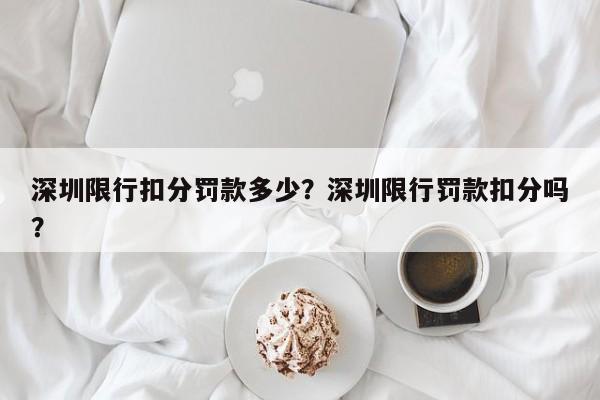 深圳限行扣分罚款多少？深圳限行罚款扣分吗？-第1张图片-我家生活百科