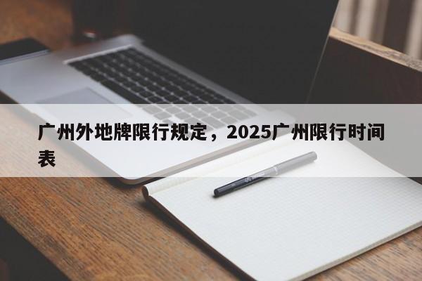 广州外地牌限行规定，2025广州限行时间表-第1张图片-我家生活百科