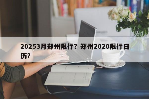 20253月郑州限行？郑州2020限行日历？-第1张图片-我家生活百科