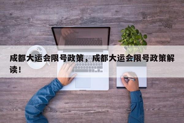 成都大运会限号政策，成都大运会限号政策解读！-第1张图片-我家生活百科