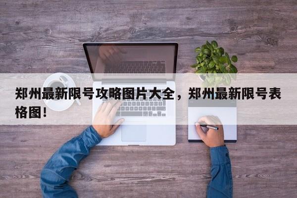 郑州最新限号攻略图片大全，郑州最新限号表格图！-第1张图片-我家生活百科