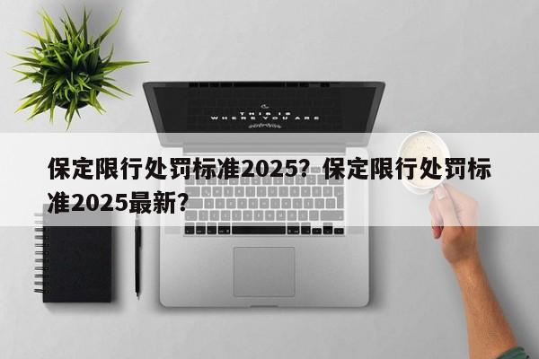 保定限行处罚标准2025？保定限行处罚标准2025最新？-第1张图片-我家生活百科
