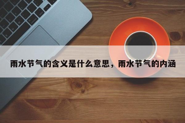 雨水节气的含义是什么意思，雨水节气的内涵-第1张图片-我家生活百科