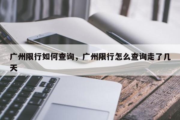 广州限行如何查询，广州限行怎么查询走了几天-第1张图片-我家生活百科