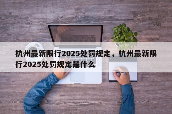 杭州最新限行2025处罚规定，杭州最新限行2025处罚规定是什么-第1张图片-我家生活百科