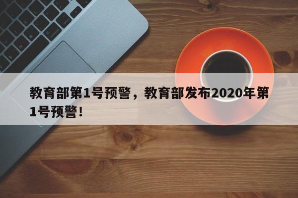 教育部第1号预警，教育部发布2020年第1号预警！-第1张图片-我家生活百科