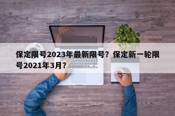 保定限号2023年最新限号？保定新一轮限号2021年3月？-第1张图片-我家生活百科