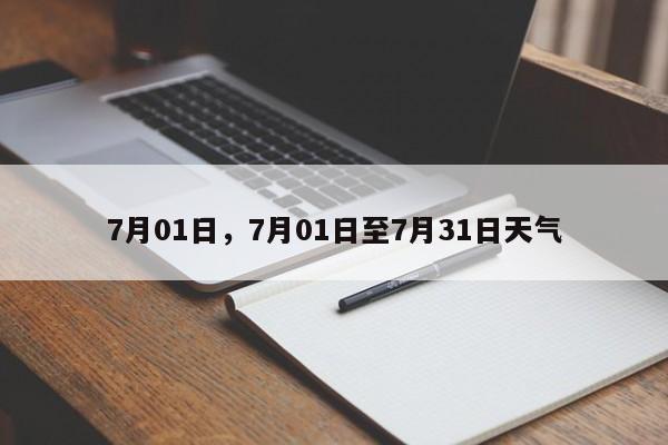 7月01日，7月01日至7月31日天气-第1张图片-我家生活百科