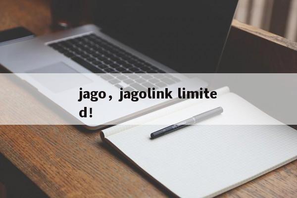 jago，jagolink limited！-第1张图片-我家生活百科