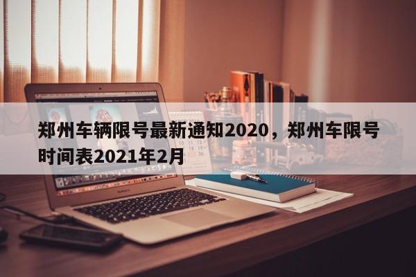 郑州车辆限号最新通知2020，郑州车限号时间表2021年2月-第1张图片-我家生活百科
