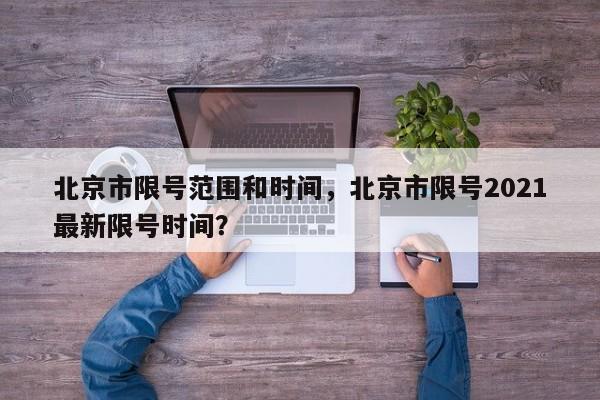 北京市限号范围和时间，北京市限号2021最新限号时间？-第1张图片-我家生活百科