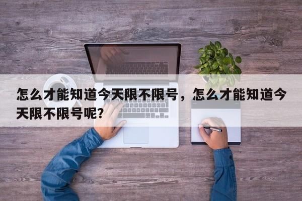 怎么才能知道今天限不限号，怎么才能知道今天限不限号呢？-第1张图片-我家生活百科