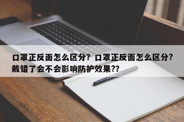 口罩正反面怎么区分？口罩正反面怎么区分?戴错了会不会影响防护效果?？-第1张图片-我家生活百科