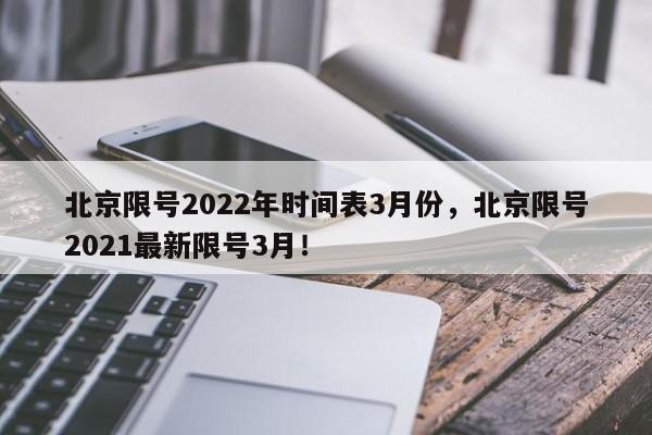 北京限号2022年时间表3月份，北京限号2021最新限号3月！-第1张图片-我家生活百科
