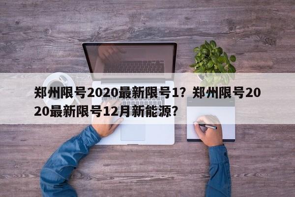郑州限号2020最新限号1？郑州限号2020最新限号12月新能源？-第1张图片-我家生活百科
