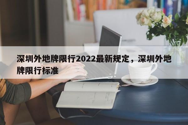 深圳外地牌限行2022最新规定，深圳外地牌限行标准-第1张图片-我家生活百科