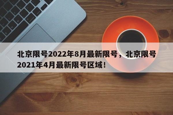 北京限号2022年8月最新限号，北京限号2021年4月最新限号区域！-第1张图片-我家生活百科