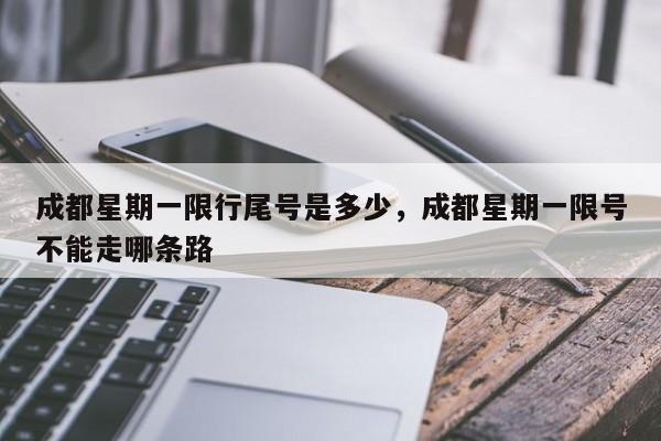 成都星期一限行尾号是多少,成都星期一限号不能走哪条路-第1张图片-我家生活百科 成都星期一限行尾号是多少,成都星期一限号不能走哪条路-第1张图片-我家生活百科