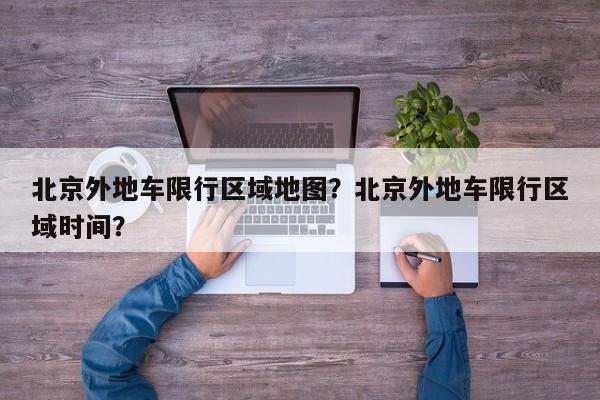 北京外地车限行区域地图？北京外地车限行区域时间？-第1张图片-我家生活百科