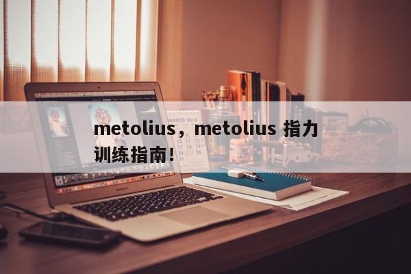 metolius,metolius 指力训练指南!-第1张图片-我家生活百科 metolius,metolius 指力训练指南!-第1张图片-我家生活百科