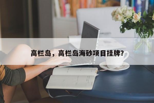 高栏岛，高栏岛海砂项目挂牌？-第1张图片-我家生活百科