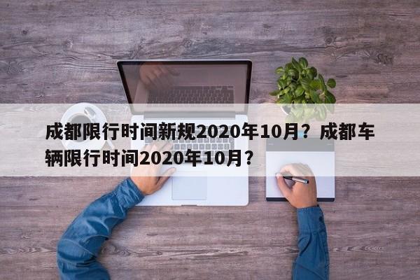 成都限行时间新规2020年10月？成都车辆限行时间2020年10月？-第1张图片-我家生活百科
