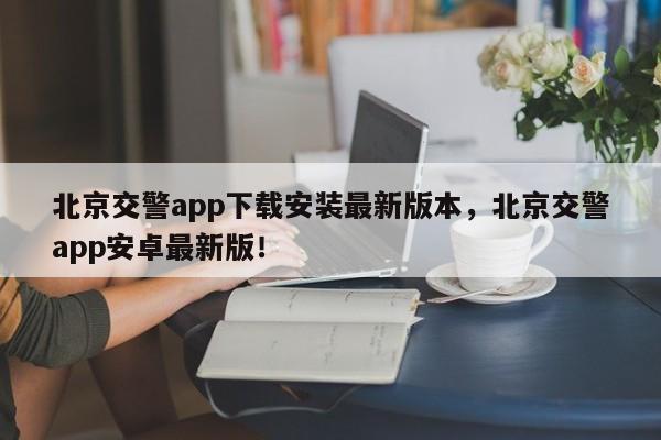 北京交警app下载安装最新版本，北京交警app安卓最新版！-第1张图片-我家生活百科