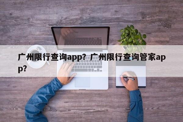 广州限行查询app？广州限行查询管家app？-第1张图片-我家生活百科