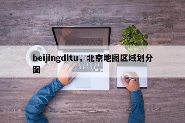 beijingditu，北京地图区域划分图-第1张图片-我家生活百科