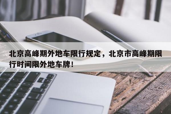 北京高峰期外地车限行规定，北京市高峰期限行时间限外地车牌！-第1张图片-我家生活百科