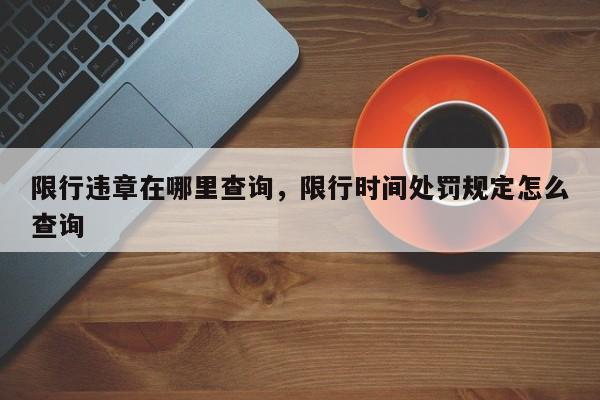 限行违章在哪里查询,限行时间处罚规定怎么查询-第1张图片-我家生活百科 限行违章在哪里查询,限行时间处罚规定怎么查询-第1张图片-我家生活百科